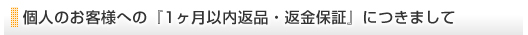 個人のお客様への「１ヶ月以内返納・返金保証」につきまして